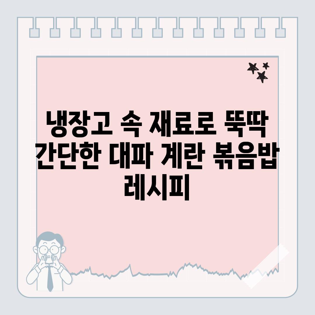 냉장고 속 재료로 뚝딱 간단한 대파 계란 볶음밥 레시피