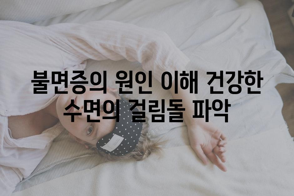 불면증의 원인 이해 건강한 수면의 걸림돌 파악