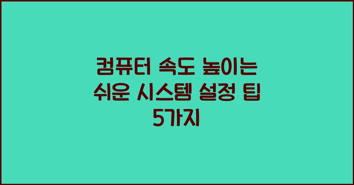 컴퓨터 속도 높이는 쉬운 시스템 설정 팁