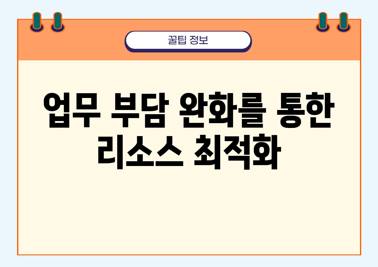 업무 부담 완화를 통한 리소스 최적화