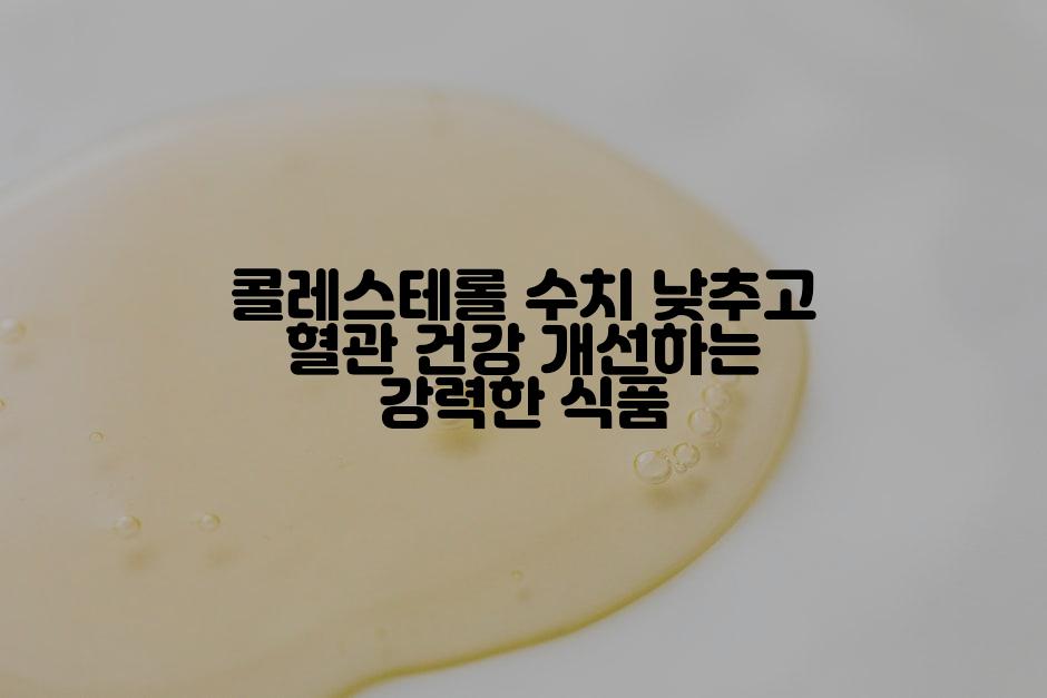 콜레스테롤 수치 낮추고 혈관 건강 개선하는 강력한 식품