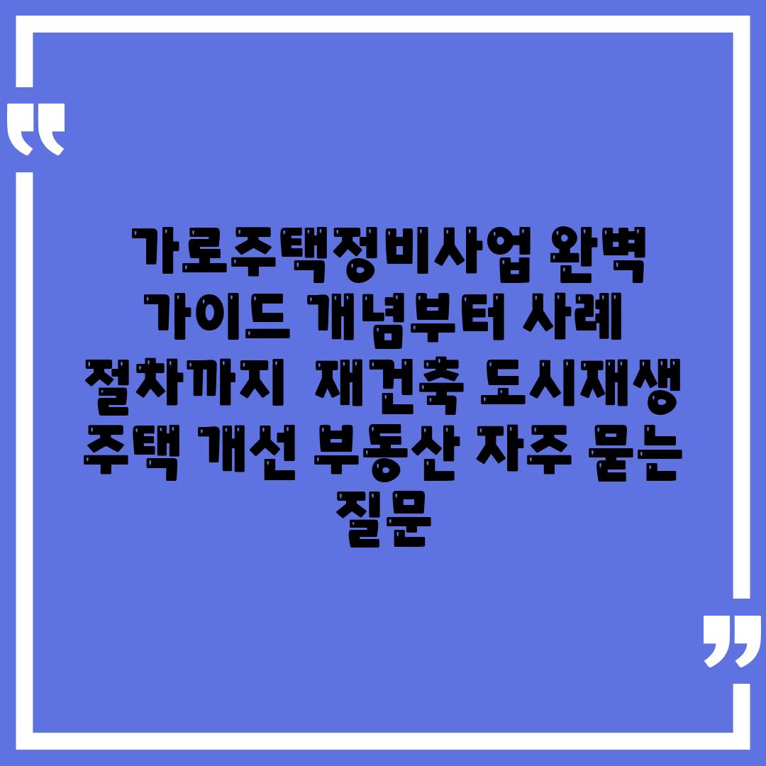  가로주택정비사업 완벽 안내 개념부터 사례 절차까지  재건축 도시재생 주택 개선 부동산 자주 묻는 질문