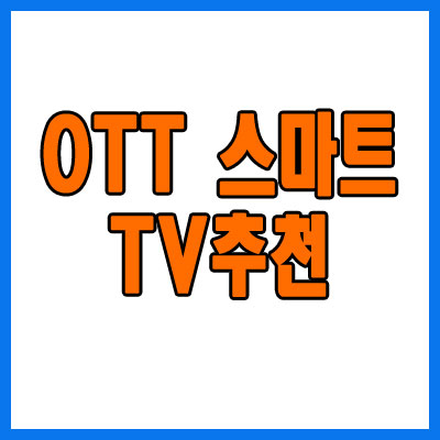 집에서 OTT를 즐길 수 있는 스마트 TV 추천 가이드
