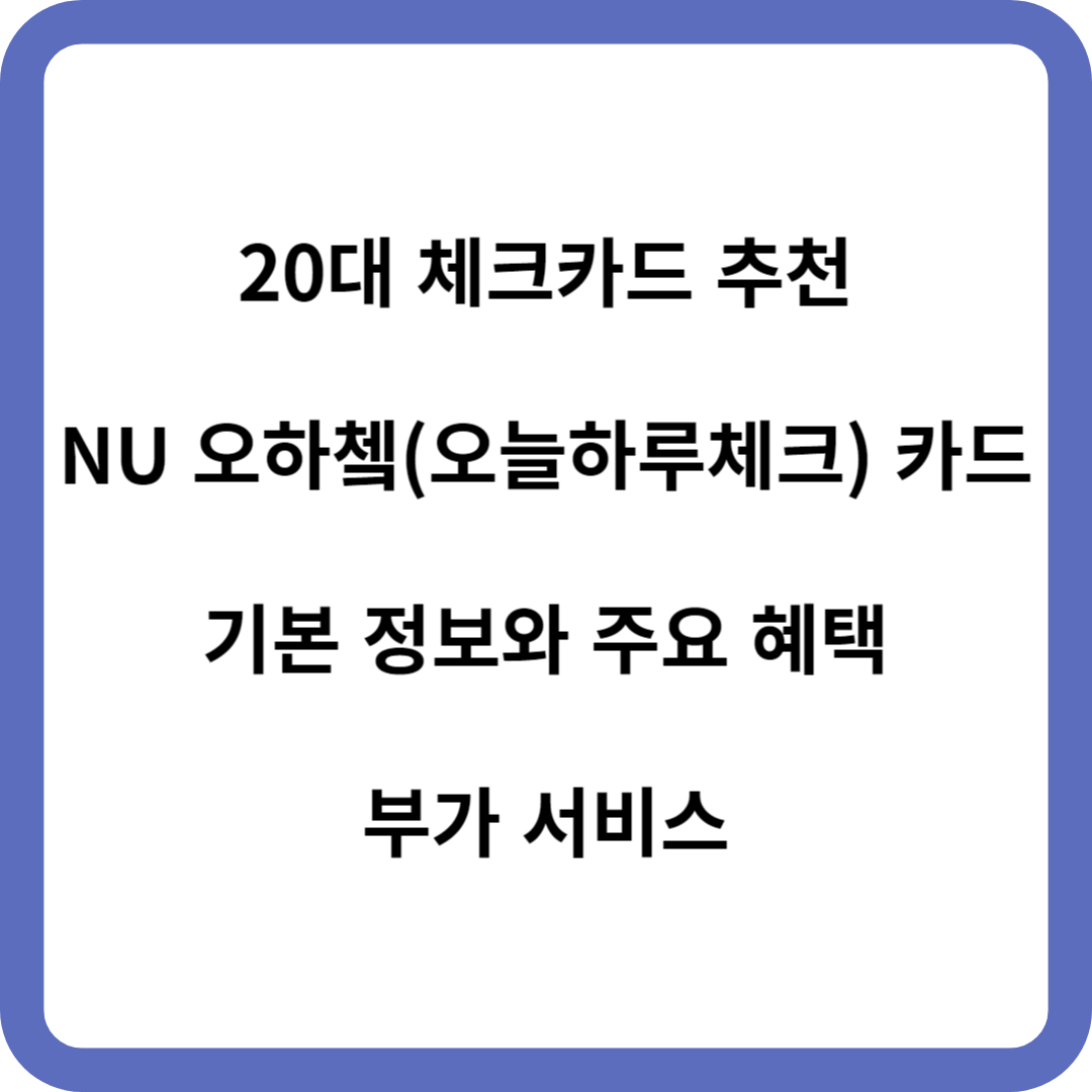 20대 체크카드 추천 NU 오하쳌(오늘하루체크) 카드의 기본 정보와 주요 혜택&#44; 부가 서비스