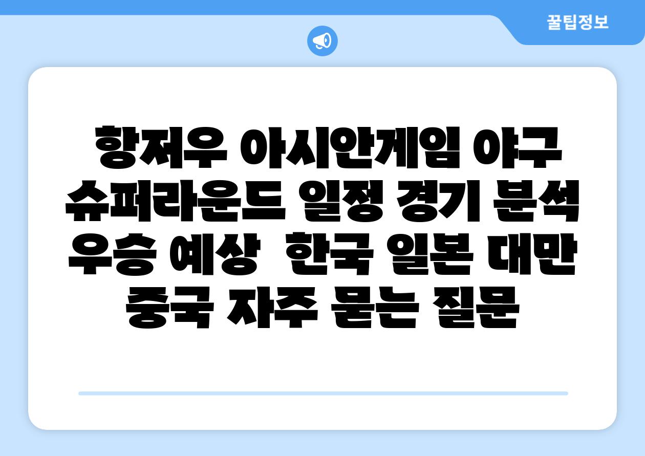 항저우 아시안게임 야구 슈퍼라운드 일정 경기 분석 우승 예상 한국 일본 대만 중국 자주 묻는 질문