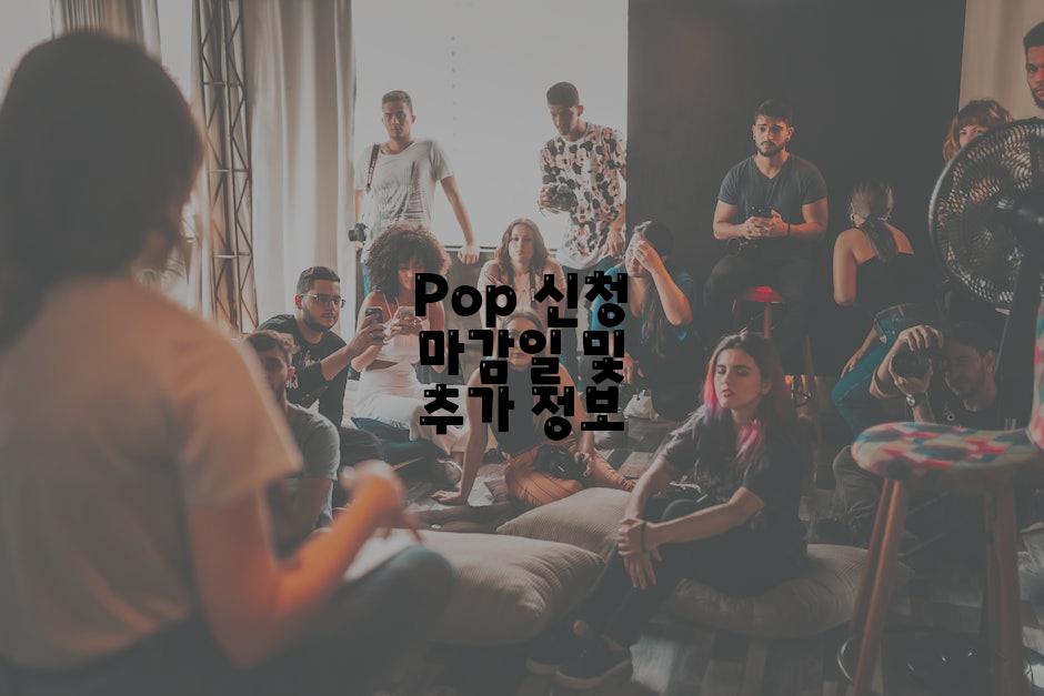 Pop 신청 마감일 및 추가 정보