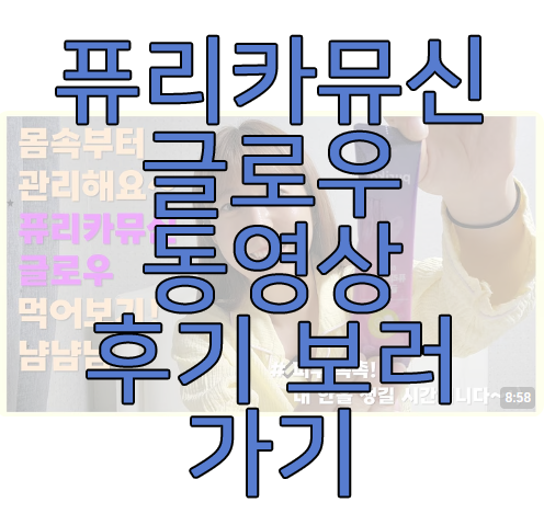 퓨리카뮤신 글로우 후기 동영상 보러 가기 링크 사진