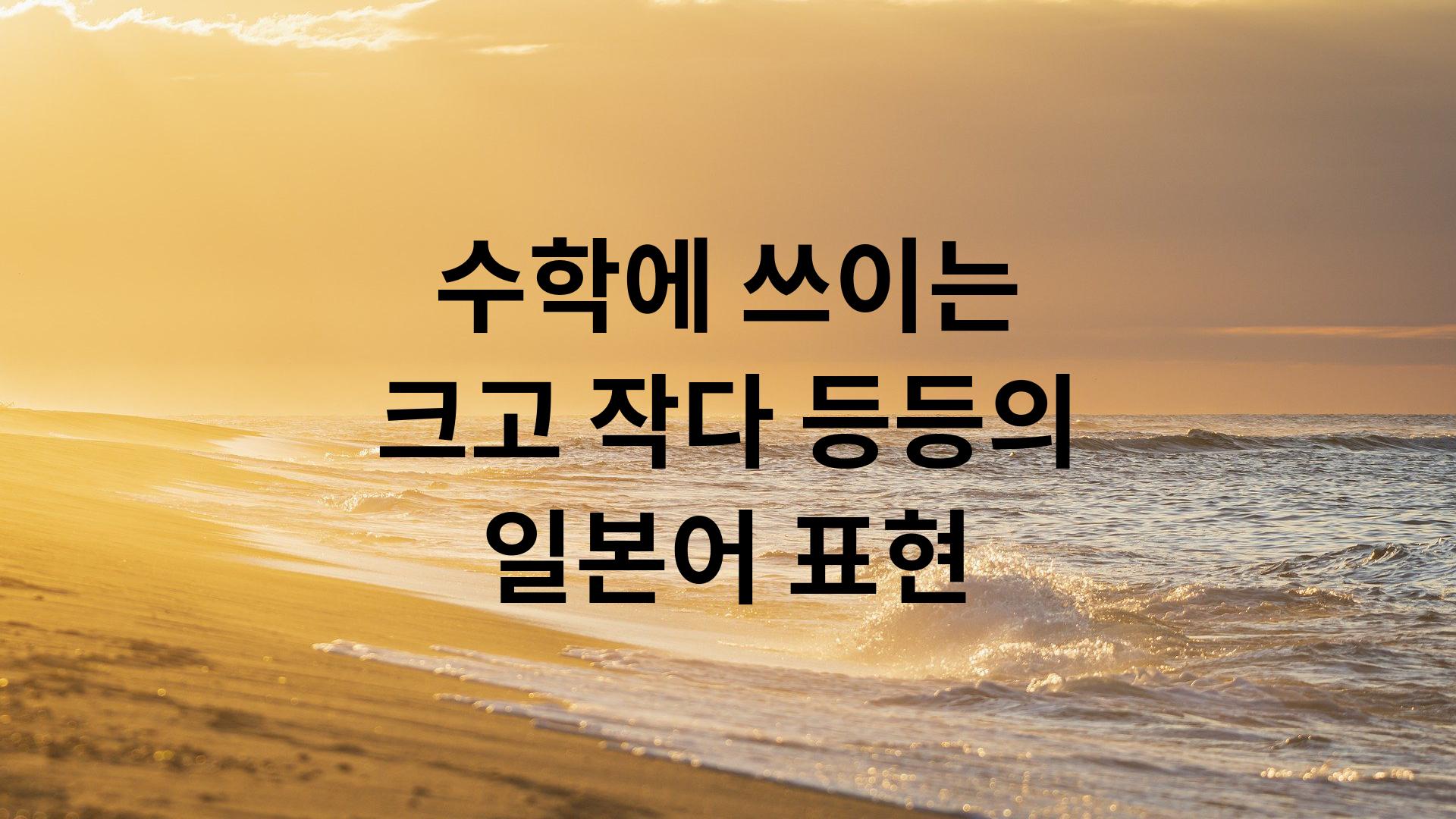  수학에 쓰이는 크고 작다 등등의 일본어 표현
