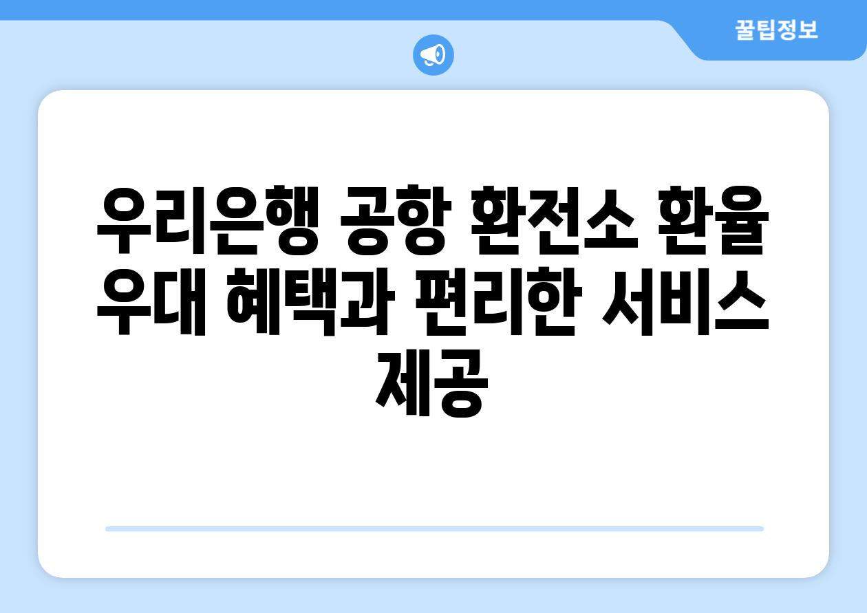 우리은행 공항 환전소 환율 우대 혜택과 편리한 서비스 제공