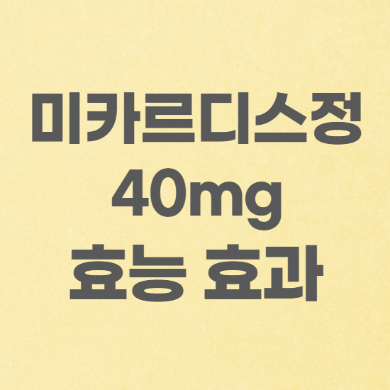  미카르디스정40mg 효능과 효과 제대로 알고 사용하세요
