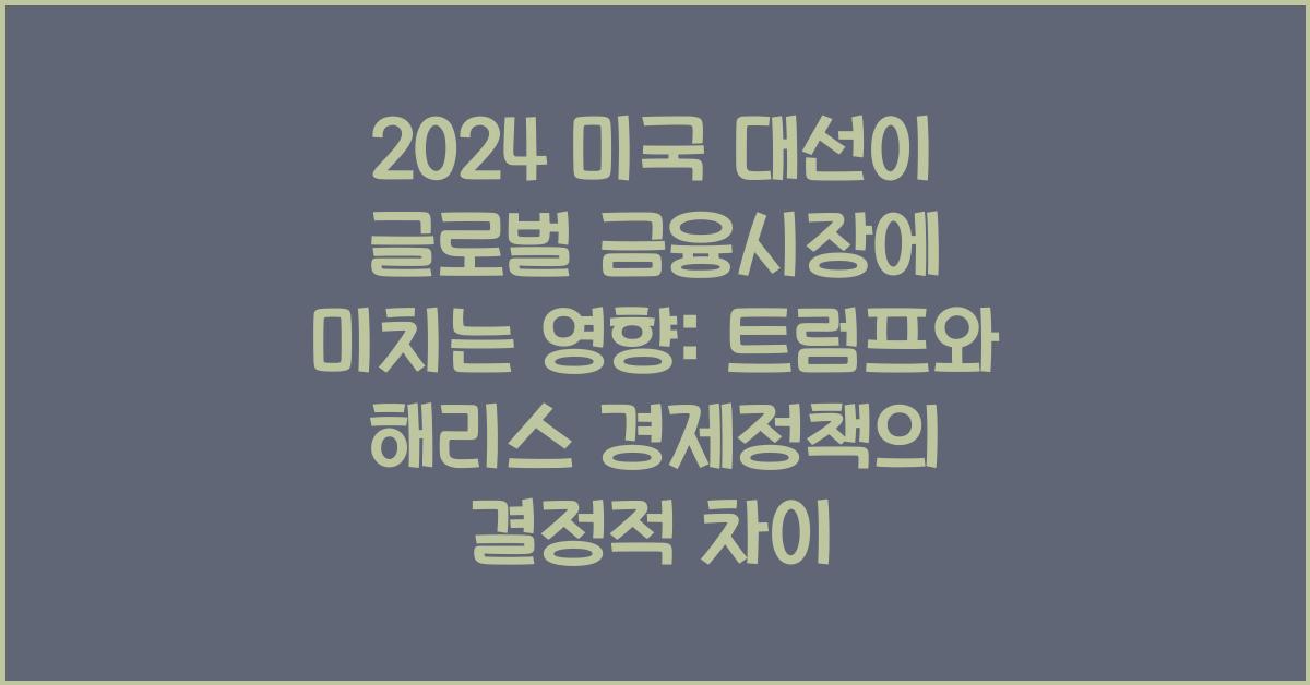 2024 미국 대선이 글로벌 금융시장에 미치는 영향: 트럼프와 해리스의 경제정책 비교분석