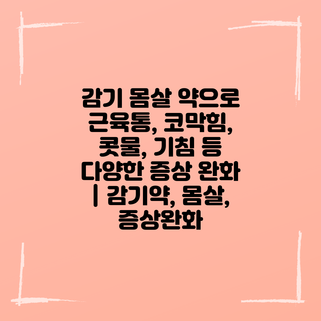 감기 몸살 약으로 근육통, 코막힘, 콧물, 기침 등 다