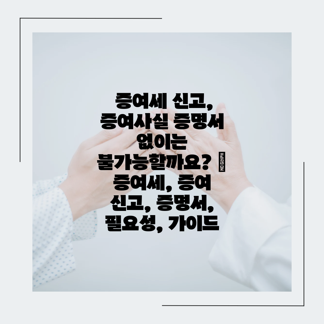  증여세 신고, 증여사실 증명서 없이는 불가능할까요  