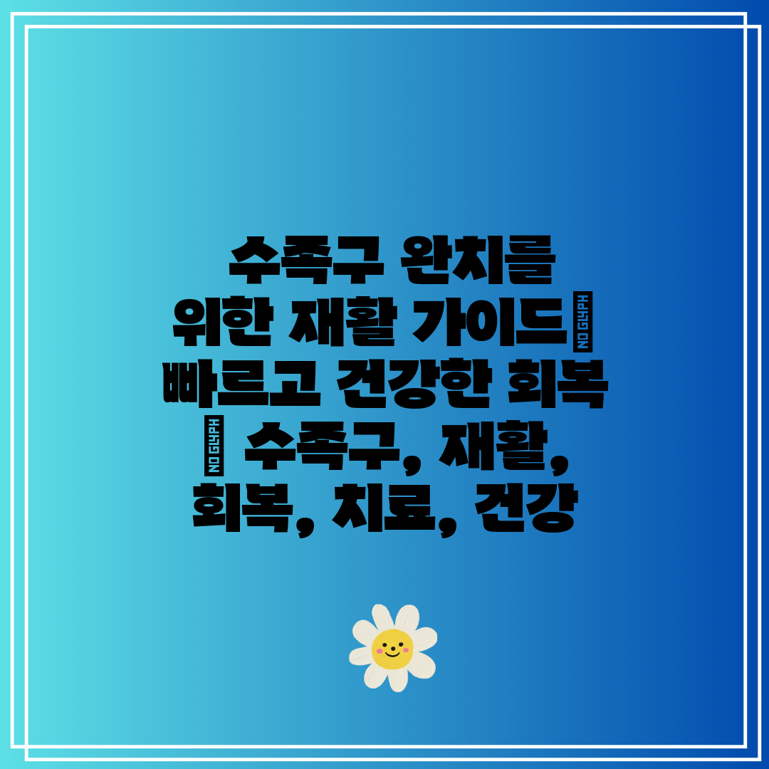  수족구 완치를 위한 재활 가이드 빠르고 건강한 회복 