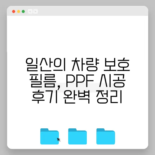 일산의 차량 보호 필름, PPF 시공 후기 완벽 정리