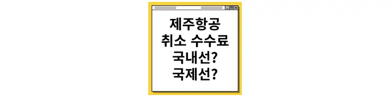  제주항공 취소 수수료 국내선, 국제선 알아보기