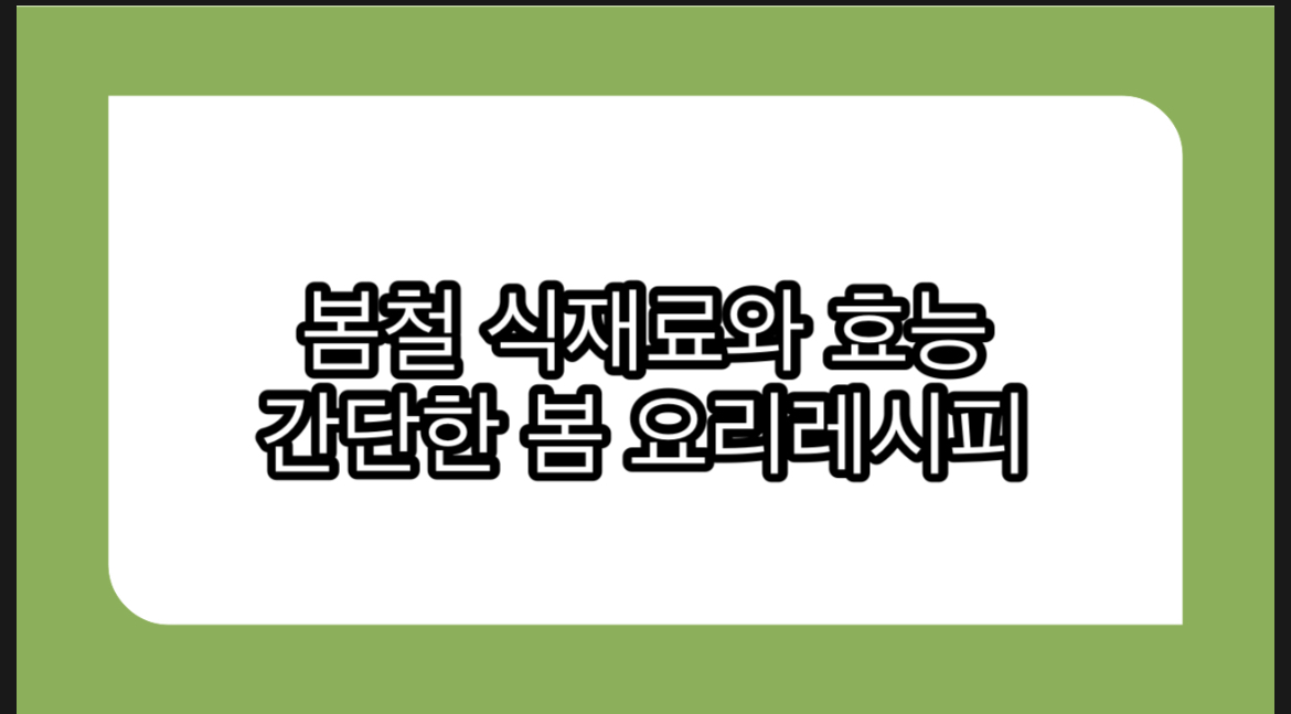  봄철 식재료와 효능, 간단한 봄 요리레시피