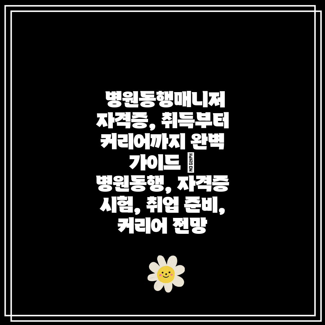  병원동행매니저 자격증, 취득부터 커리어까지 완벽 가이