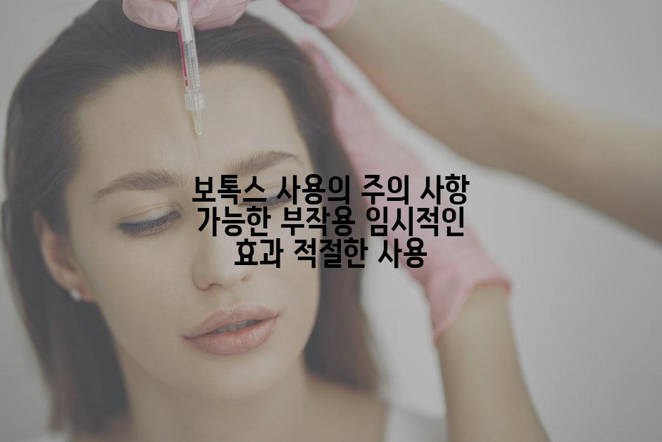 보톡스 사용의 주의 사항 가능한 부작용 임시적인 효과 적절한 사용