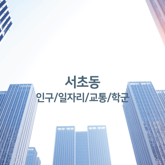 서초동 인구/일자리/교통/학군