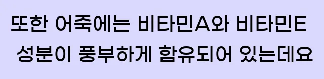  또한 어죽에는 비타민A와 비타민E 성분이 풍부하게 함유되어 있는데요