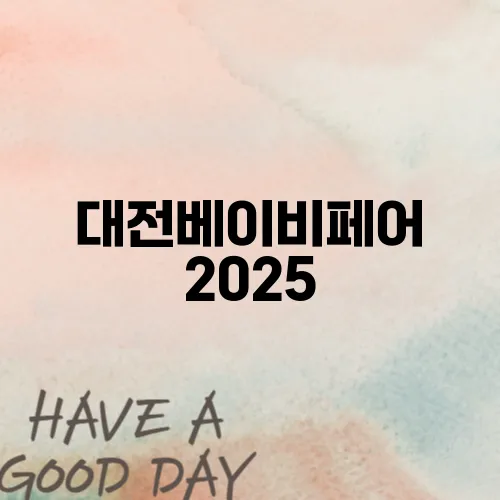 대전베이비페어 2025, 꼭 방문해야 할 5가지 이유