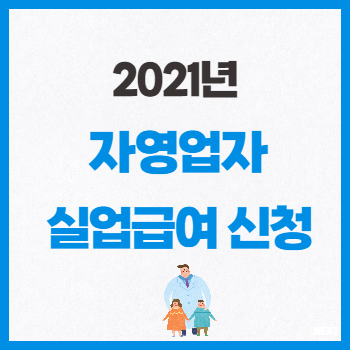  2021 자영업자 실업급여 신청방법, 수급기간, 지급액 확인하기