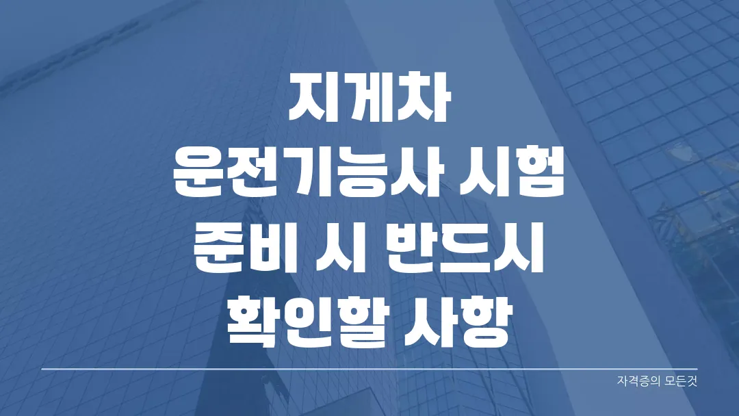 2025 지게차 운전기능사 시험 준비 시 반드시 확인할 사항