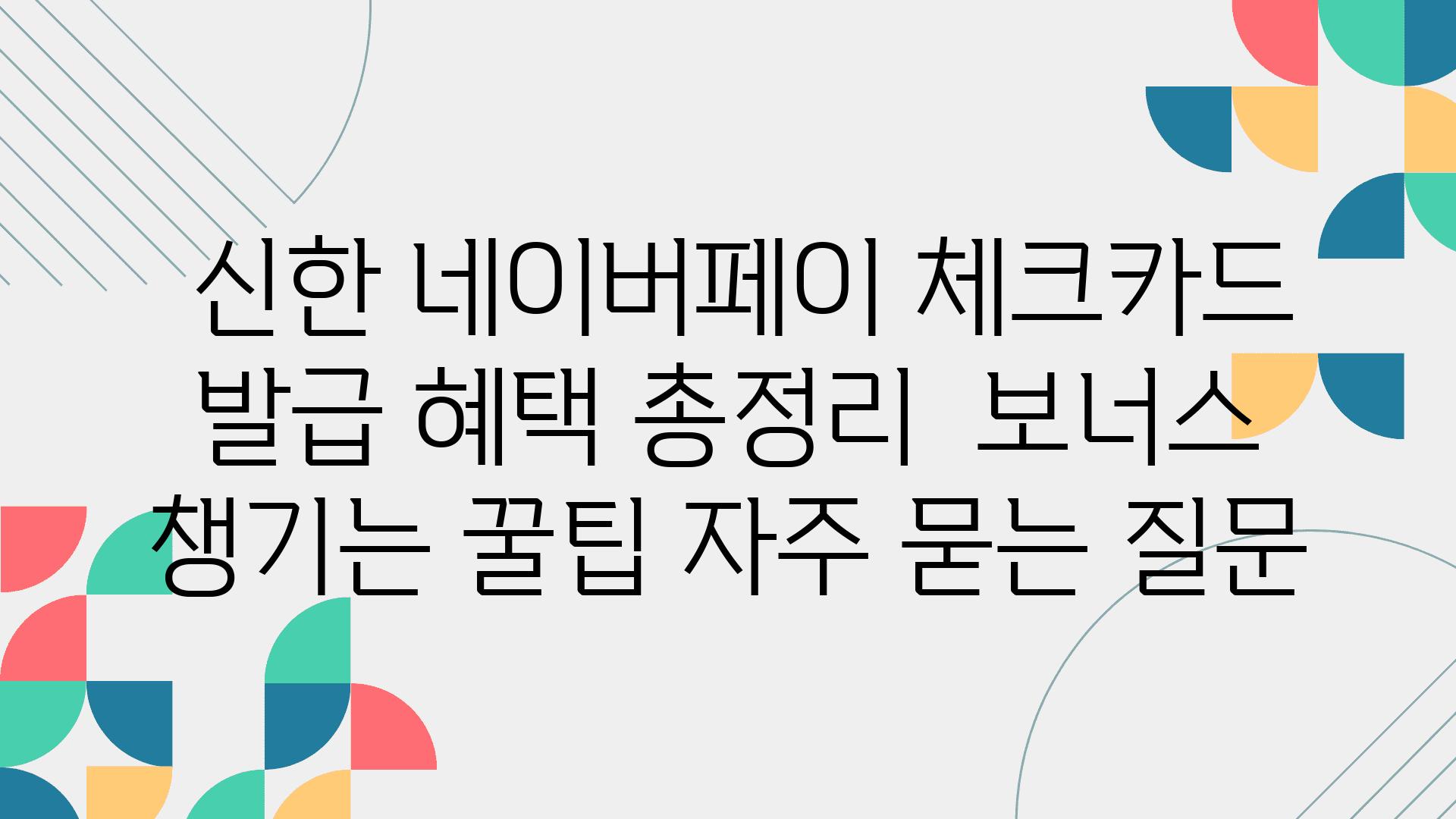  신한 네이버페이 체크카드 발급 혜택 총정리  보너스 챙기는 꿀팁 자주 묻는 질문