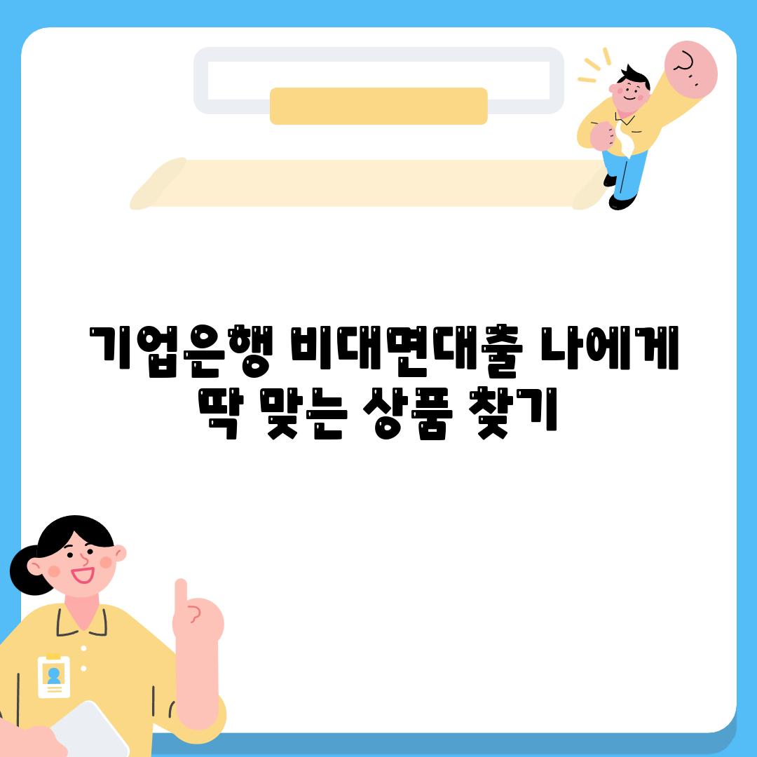  기업은행 비대면대출 나에게 딱 맞는 제품 찾기