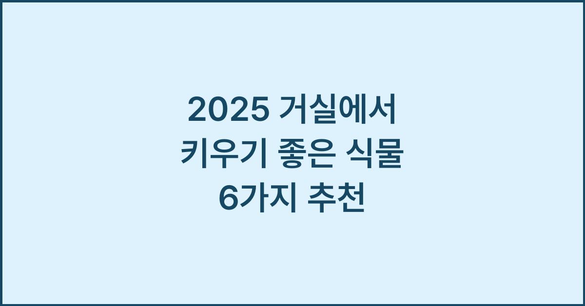 2025 거실에서 키우기 좋은 식물