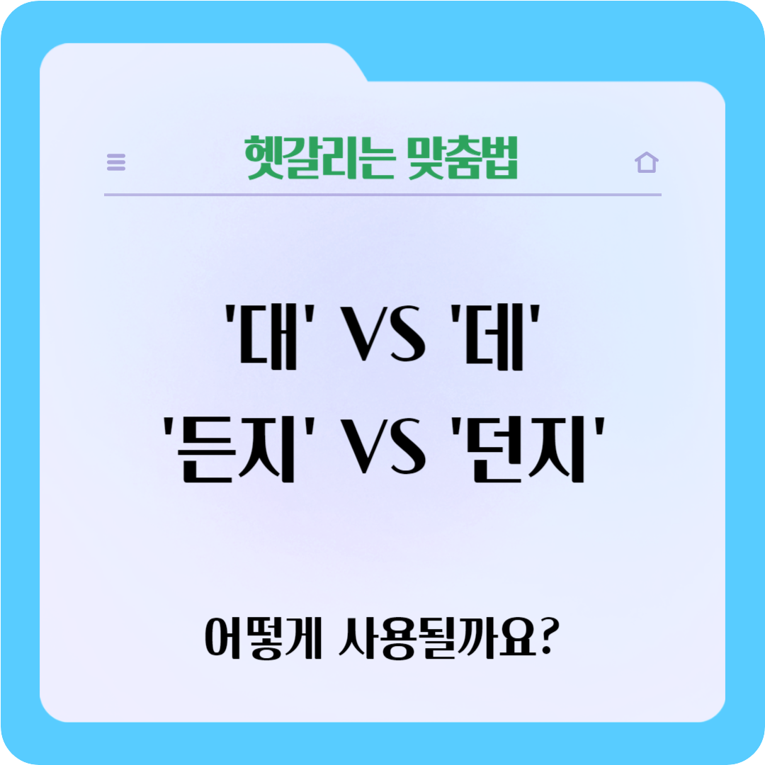  자주 헷갈리는 맞춤법 '대'VS'데', '든지'VS'던지' 사용법 알아볼께요.