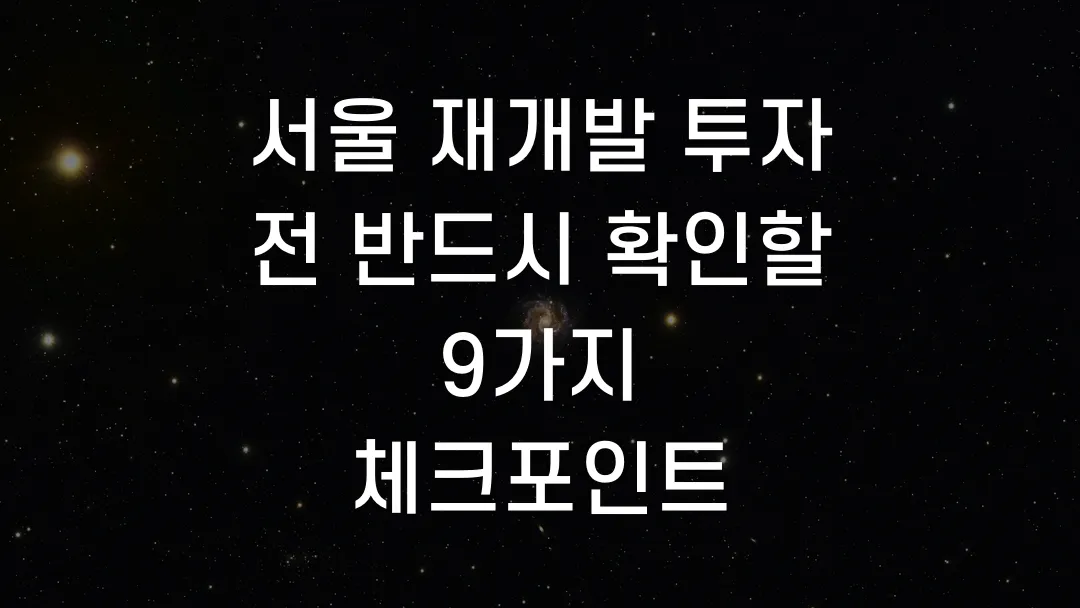 서울 재개발 투자 전 반드시 확인할 9가지 체크포인트
