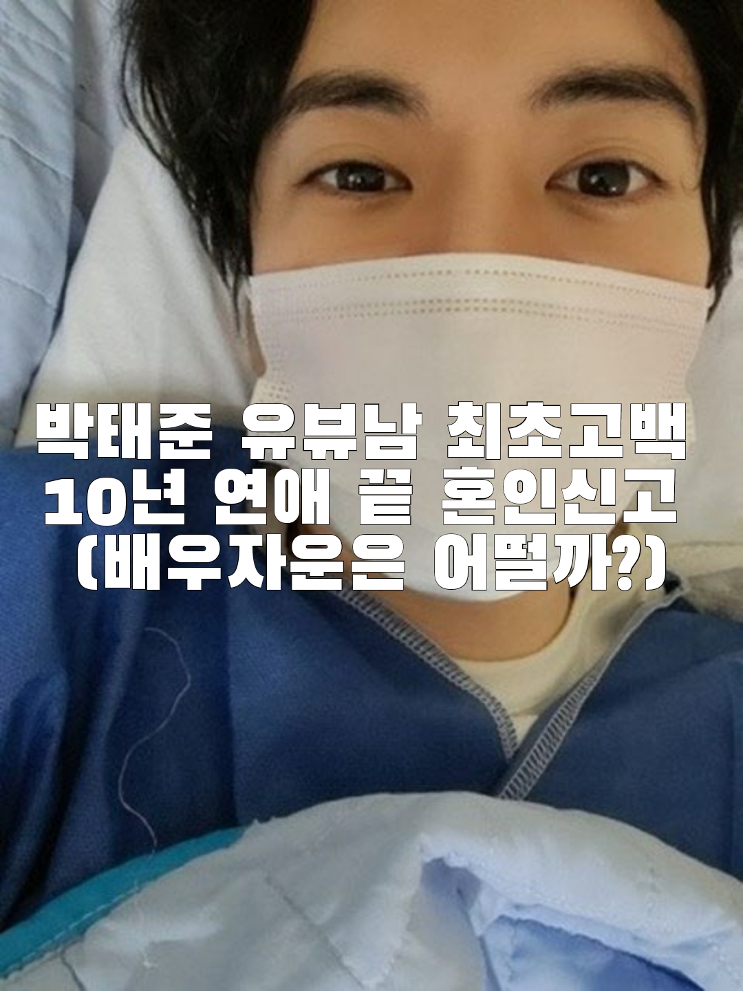  박태준 유뷰남 최초고백 10년 연애 끝 혼인신고 (배우자운은 어떨까?)