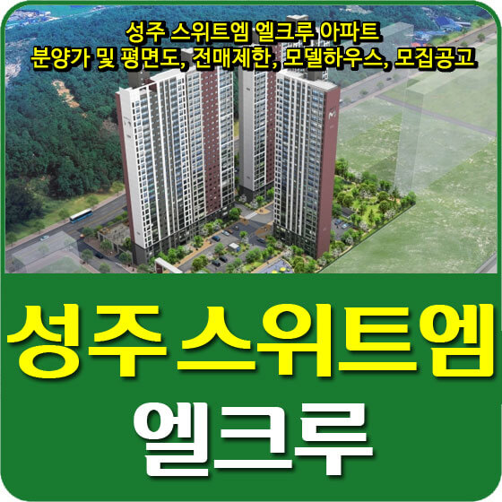  성주 스위트엠 엘크루 아파트 분양가 및 평면도, 전매제한, 모델하우스, 모집공고 안내