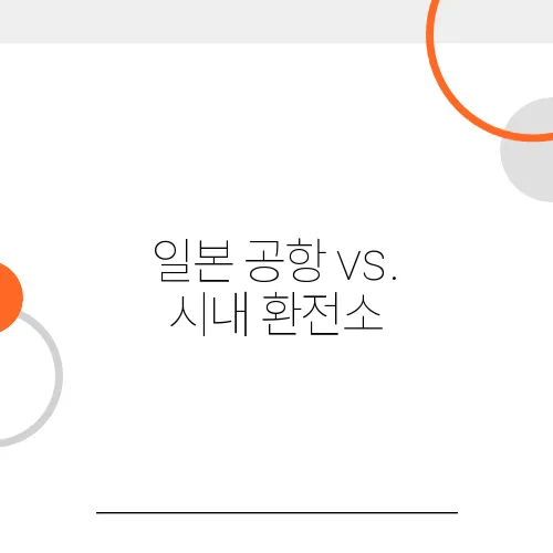 일본 공항 vs. 시내 환전소, 어디가 더 환율이 좋을까?