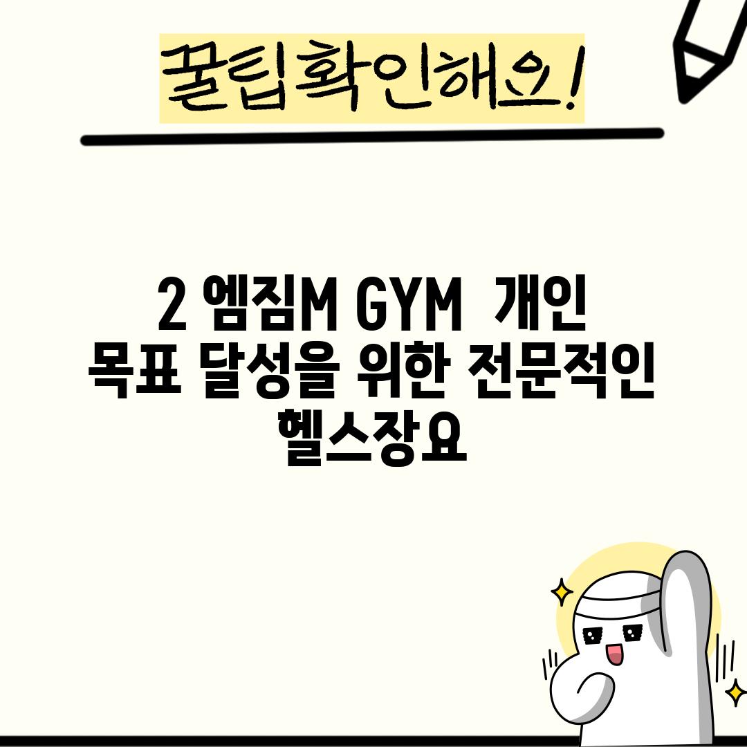 2. 엠짐(M GYM):  개인 목표 달성을 위한 전문적인 헬스장~요