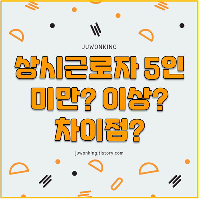  상시근로자 5인 미만과 이상의 차이점은 무엇이 있을까요?
