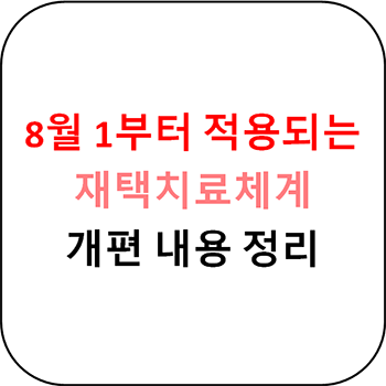  8월 1일 재택치료 개편내용 정리
