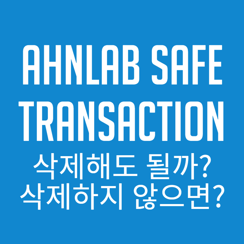  ahnlab safe transaction 삭제해도 될까? 삭제안하면?