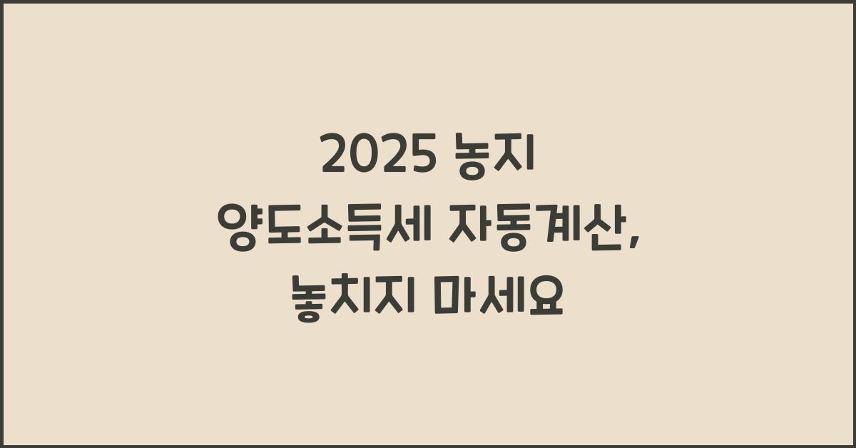 2025 농지 양도소득세 자동계산