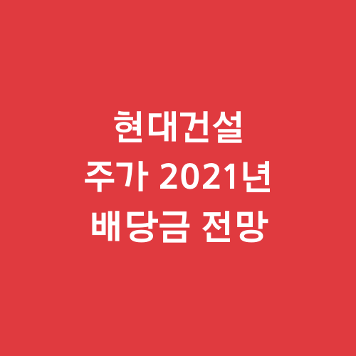  현대건설 주가 2021년 배당금 전망