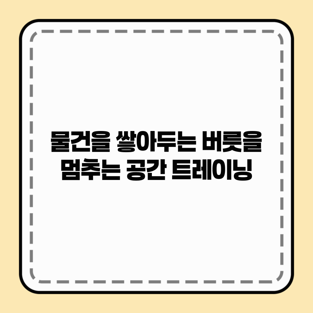 물건을 쌓아두는 버릇을 멈추는 공간 트레이닝