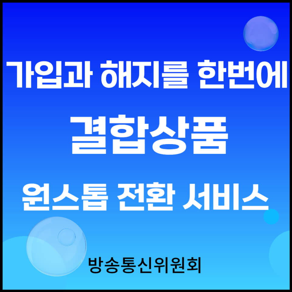  일상과 매우 밀접하게 연관된 있는 방송통신위원회 결합상품 편리하게 선택 가입과 해지를 한 번에
