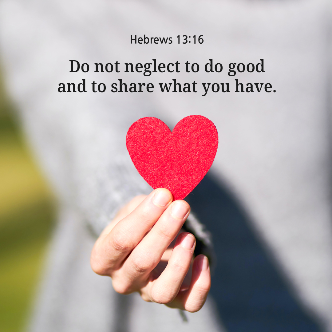 Do not neglect to do good and to share what you have. (Hebrews 13:16)
