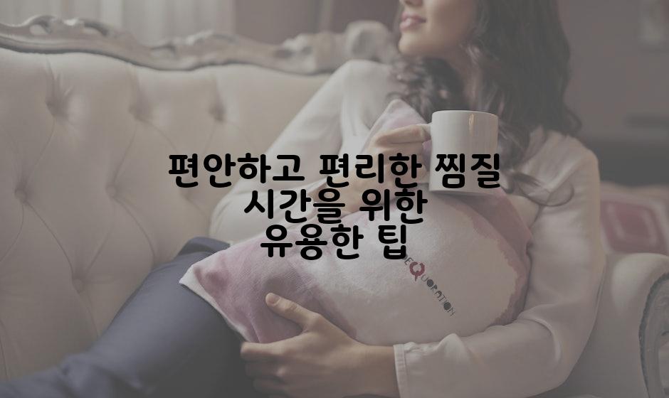 편안하고 편리한 찜질 시간을 위한 유용한 팁