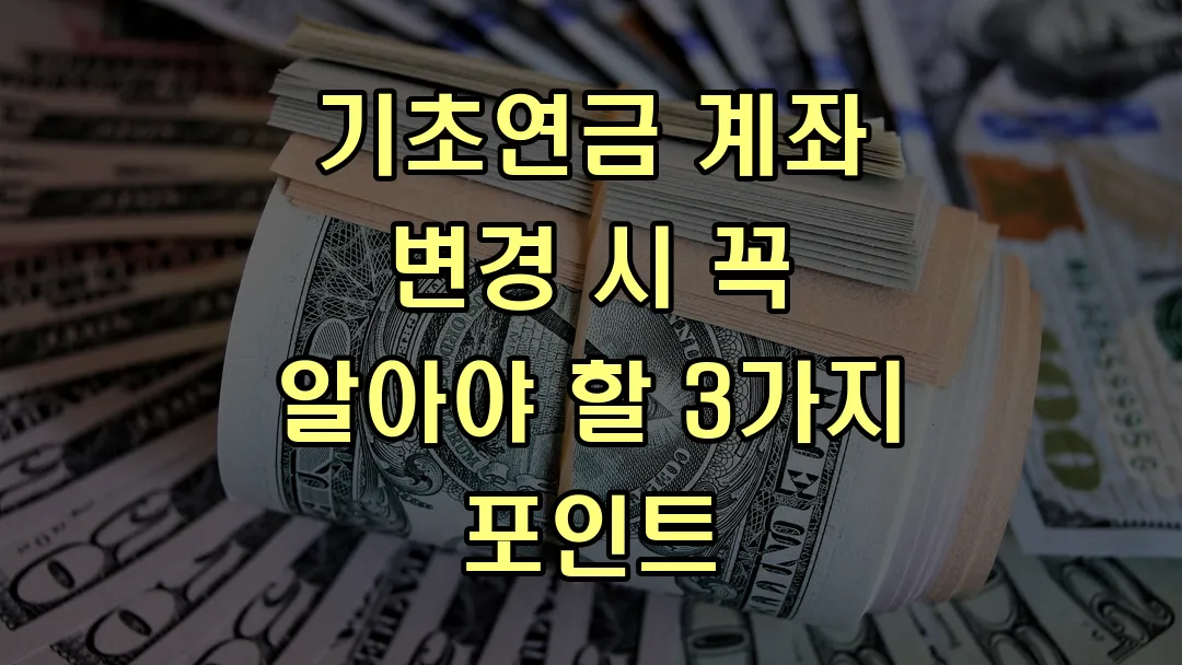 기초연금 계좌 변경 시 꼭 알아야 할 3가지 포인트