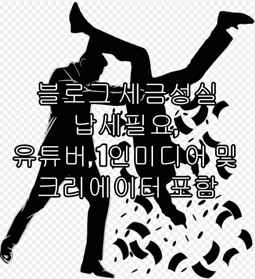  블로그 세금성실납세필요, 유튜버, 1인미디어 및 크리에이터 포함