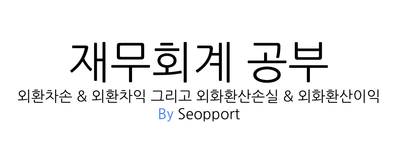  [재무] 외환차손 & 외환차익 과 외화환산손실 & 외화환산이익