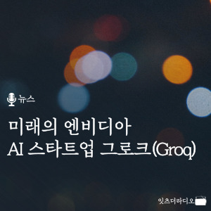 미래의 엔비디아 AI 스타트업 그로크(Groq)